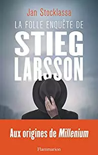 JAN STOCKLASSA - LA FOLLE ENQUÊTE DE STIEG LARSSON - AUX ORIGINES DE MILLENIUM