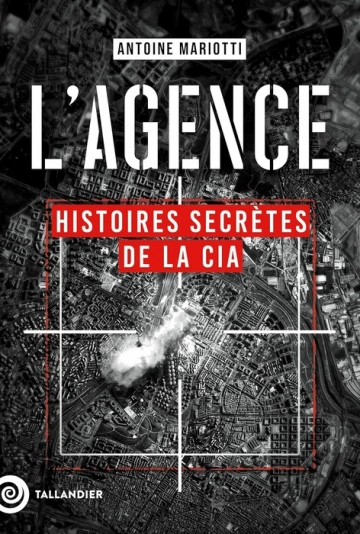 L'agence : Histoires secrètes de la CIA - Antoine Mariotti