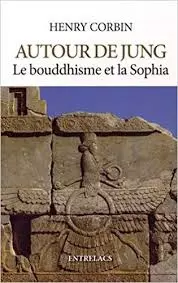 AUTOUR DE JUNG : LE BOUDDHISME ET LA SOPHIA - HENRY CORBIN