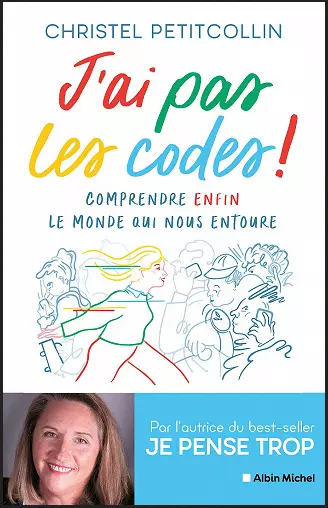 J'AI PAS LES CODES ! COMPRENDRE ENFIN LE MONDE QUI NOUS ENTOURE • CHRISTEL PETITCOLLIN