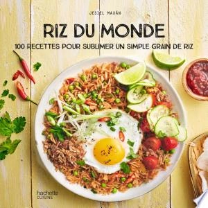 RIZ DU MONDE 100 RECETTES POUR SUBLIMER UN SIMPLE GRAIN DE RIZ