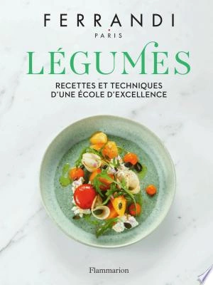 Légumes Recettes et techniques d'une école d'excellence - Ferrandi Paris