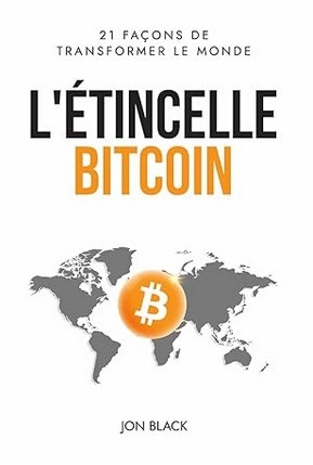 L étincelle bitcoin, 21 facons de transformer le monde - Jon Black