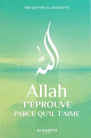 Ibn Al-Qayyim Al-Jawziyya - Allah t'éprouve parce qu'Il t'aime