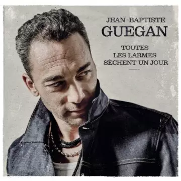 Jean-Baptiste Guegan - Toutes les larmes sèchent un jour