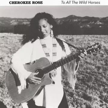 Cherokee Rose - To All the Wild Horses